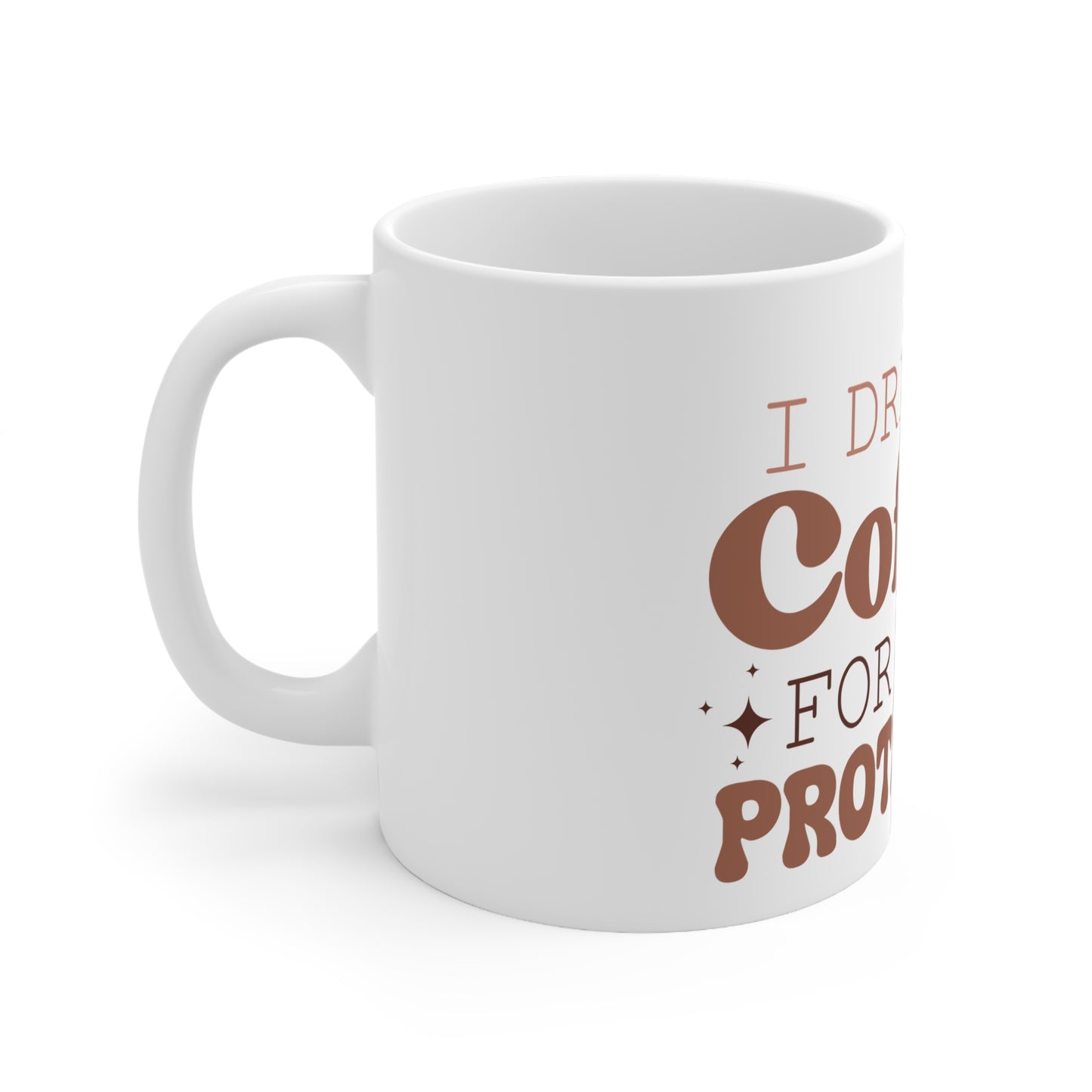 I Drink Coffee For your Protection